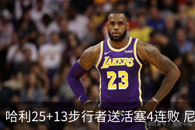 哈利25+13步行者送活塞4连败 尼克斯力克76人